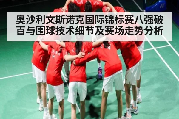 奥沙利文斯诺克国际锦标赛八强破百与围球技术细节及赛场走势分析