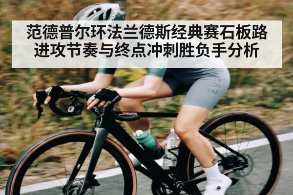 范德普尔环法兰德斯经典赛石板路进攻节奏与终点冲刺胜负手分析